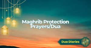 Maghrib Protection Prayers/Dua – Safeguard Your Evening with Allah’s Mercy